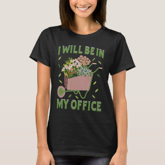 T-shirt I Will Be In My Office Garden Gardner Gardening