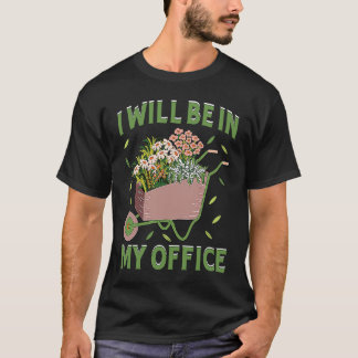 T-shirt I Will Be In My Office Garden Gardner Gardening