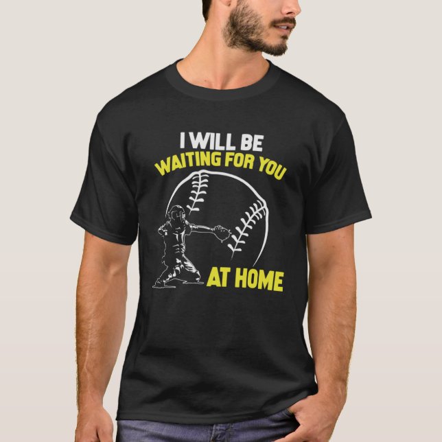 T-shirt I Will Be Waiting For You At Home Softball Catcher (Devant)