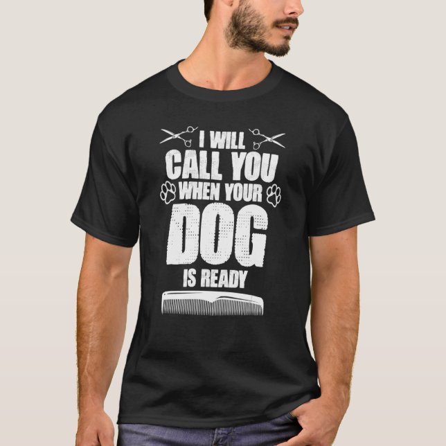 T-shirt I Will Call You When Your Dog Is Ready dog groomer (Devant)