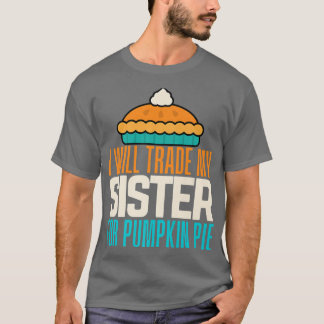 T-shirt I Will Trade My Sister For Pumpkin Pie Boy Girl Fu