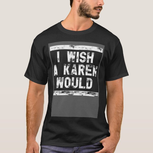T-shirt I Wish A Karen Would  1 (Devant)