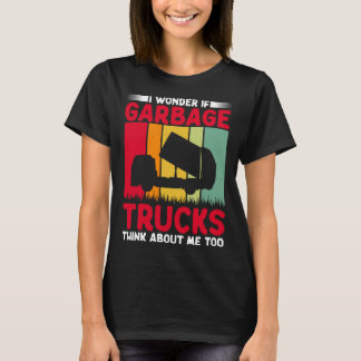 T-shirt I Wonder If Garbage Trucks Think About Me Too Retr