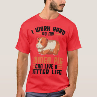 T-shirt I work hard so my guinea pig can life Pets