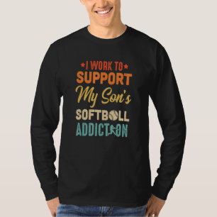 T-shirt I Work To Support My Sons Softball Addiction Vinta