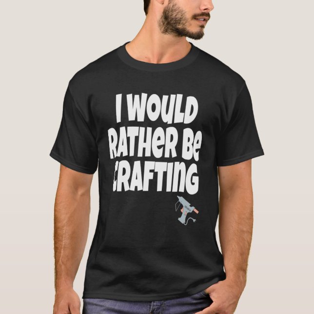 T-shirt I Would Rather Be Crafting Crafter Crafty Queen  C (Devant)
