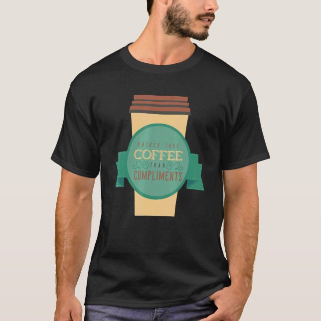 T-shirt I Would Rather Take Coffee Than Compliments Java D (Devant)