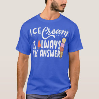 T-shirt Ice Cream Is Always The Answer Cute Ice Cream For 