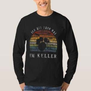 T-shirt Ich Bin Dann Mal Im Keller Drum Kit