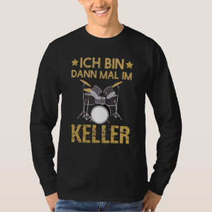 T-shirt Ich Bin Dann Mal Im Keller Drummer Drummer Kit
