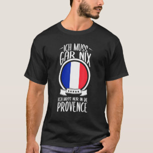 T-shirt Ich Muss Gar Nix Ich Muss Nur À Die Provence Fran