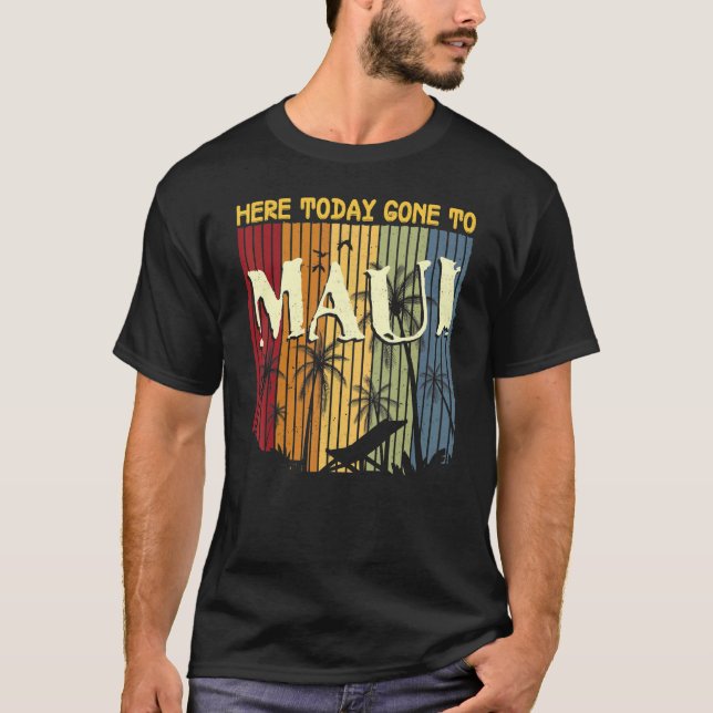 T-shirt Ici Aujourd'Hui Est Allé À Maui Pour Hommes Femmes (Devant)