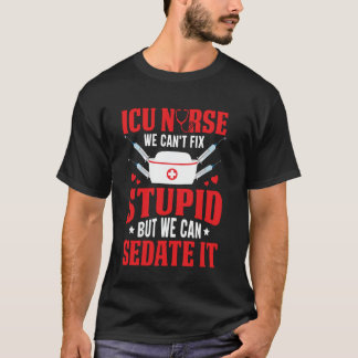 T-shirt ICU Nurse We Can't Fix Stupid But We Can Sedate It