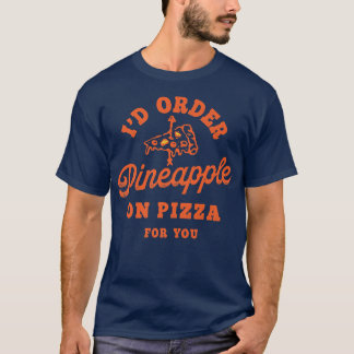 T-shirt Id Order Pineapple On Pizza For You 