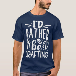 T-shirt Id Rather Be Crafting 1 