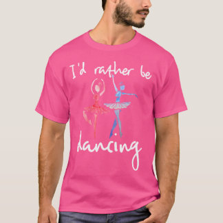 T-shirt I'D Rather Be Dancing Ballet Dancer