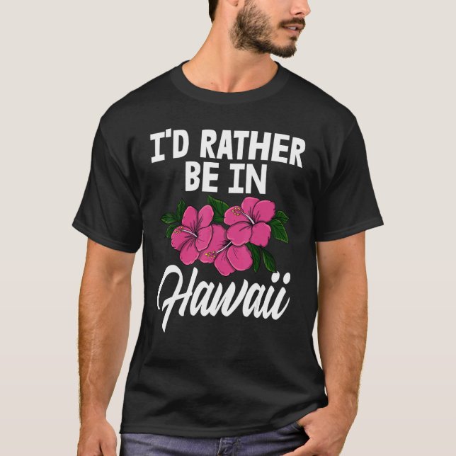 T-shirt I'd Rather Be In A Hawaii   Men Flower Aloha Party (Devant)
