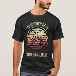 T-shirt I'd Rather be in cabo San Lucas Favorite City