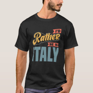 T-shirt I'd Rather Be In Italy