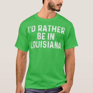 T-shirt Id Rather Be In Louisiana US State Louisiana