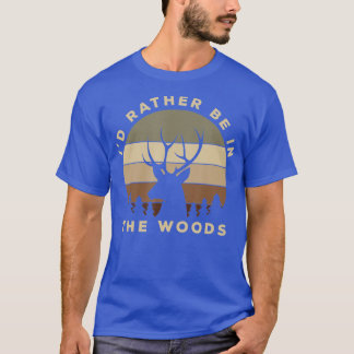 T-shirt Id Rather Be In the Woods Deer Hunting 