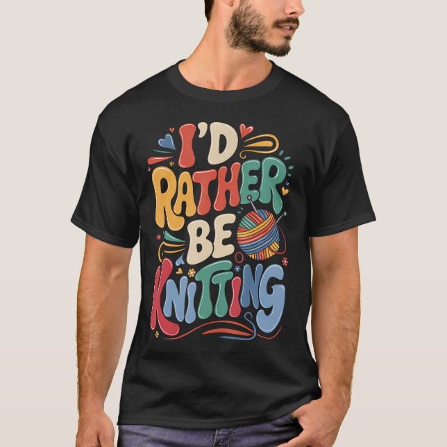 T-shirt I'D Rather Be Knitting (Devant)