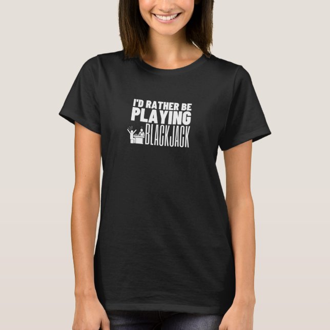T-shirt I'd Rather Be Playing Blackjack  1 (Devant)