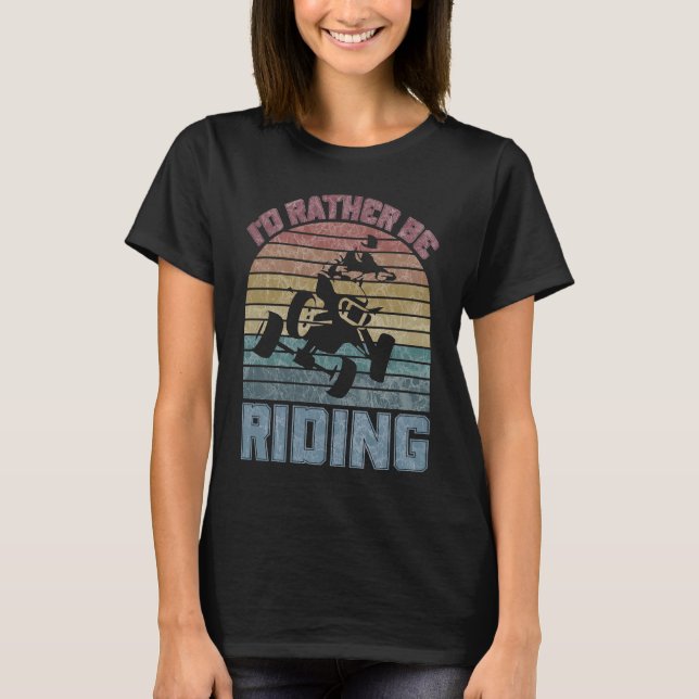 T-shirt I'd Rather Be Riding Four Wheeler ATV Quad Racing  (Devant)