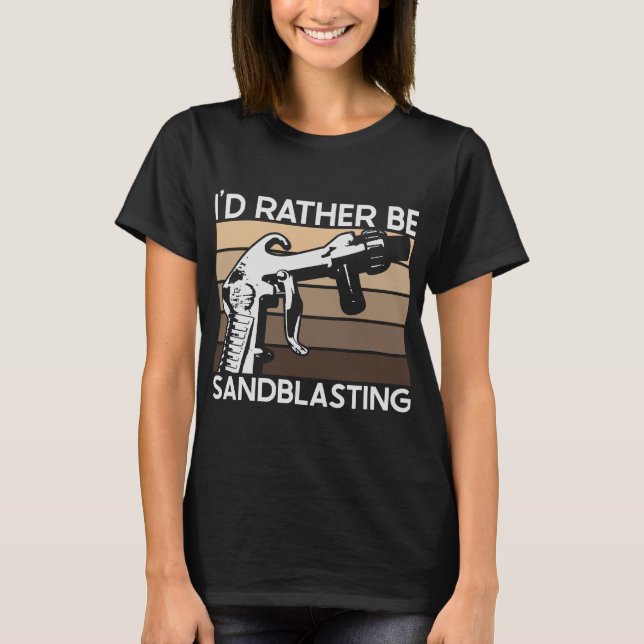 T-shirt I'd Rather be Sandblasting (Devant)