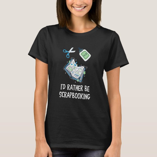 T-shirt I'd Rather Be Scrapbooking Scrapbook Crafting Scra (Devant)