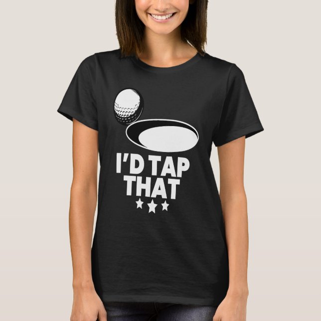 T-shirt I'd Tap That  Golf Player Golfing Golfer Coach Gra (Devant)