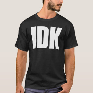 T-SHIRT IDK