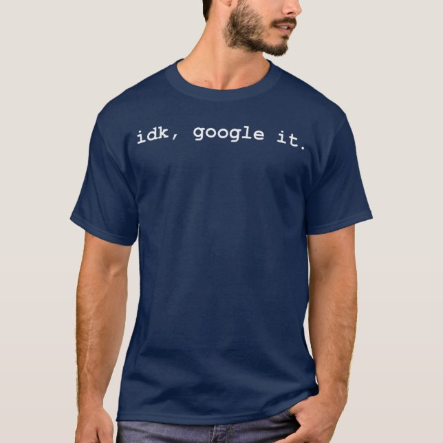 T-shirt Idk Google It Funny Sassy I Dont Know Everyday Sar (Devant)