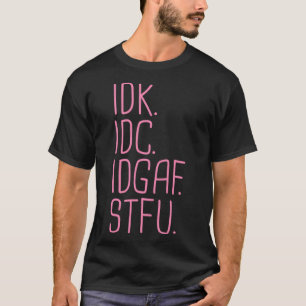 T-shirt IDK IDC IDGAF STFU Je ne sais pas Je ne m'en fiche