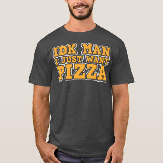 T-shirt IDK Je Ne Connais Pas Homme Je Veux Juste Pizza Dr