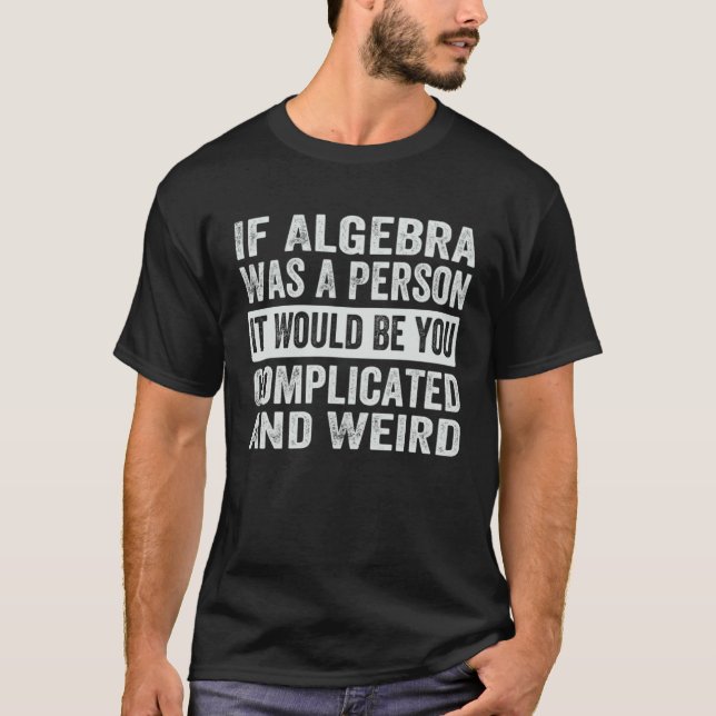 T-shirt If Algebra Was A Person It Would Be You Complicate (Devant)