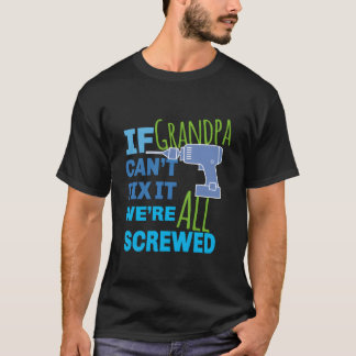 T-shirt If Grandpa Can'T Fix It We'Re All Screwed