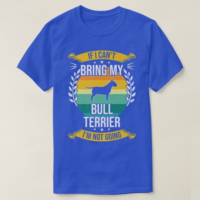 T-shirt If I Can't Bring My Bull Terrier Dog Lover  (Design devant)
