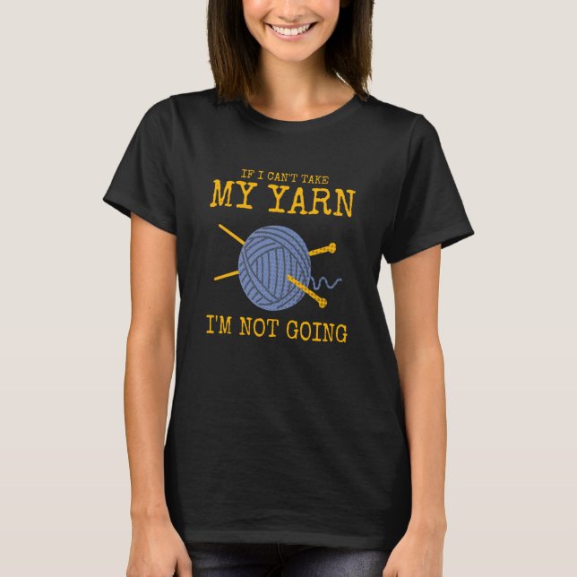 T-shirt If I Can't Take My Yarn I'm Not Going Crochet (Devant)