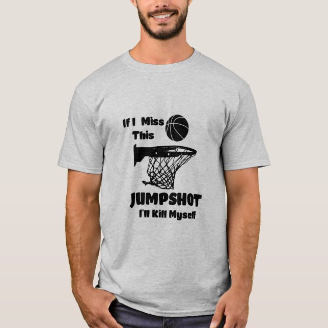T-shirt If I miss this jumpshot I'll kill myself  (Devant)