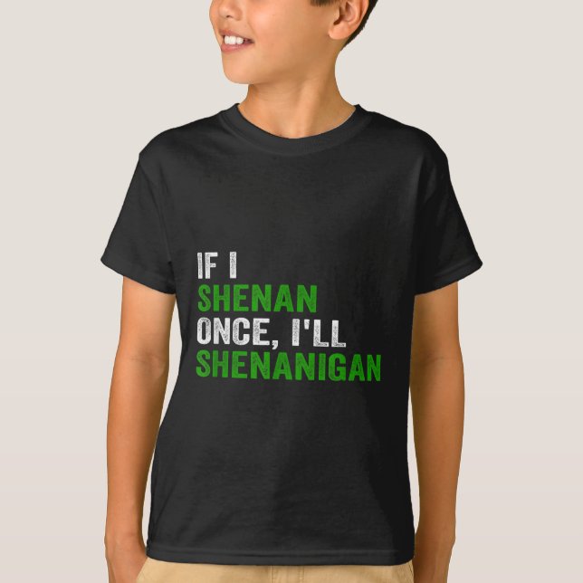 T-shirt If I Shenan Once I'll Shenanigan Funny Quote  (Devant)