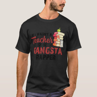 T-shirt If I Wasn t Aeacher I d Be A Gangsta Rapper boy