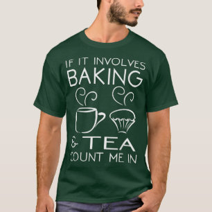 T-shirt If It Involves Baking & Tea Count Me In Cooking T