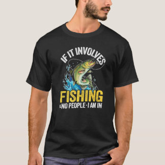 T-shirt If It Involves Fishing & No People I Am In Fisherm