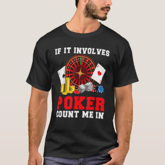 T-shirt If it involves Poker count me in Game Playing Card