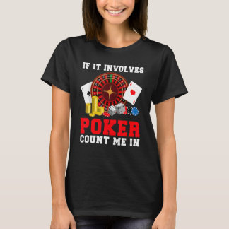 T-shirt If it involves Poker count me in Game Playing Card