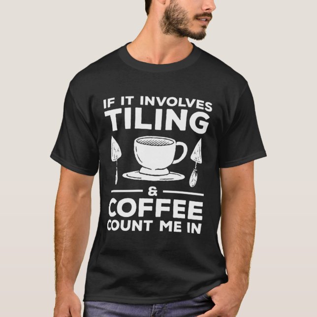 T-shirt If It Involves Tiling & Coffee Count Me In Tiler   (Devant)