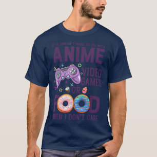 T-shirt If Its Not Anime Video Games Or Food Then I Don't