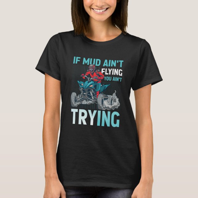 T-shirt If Mud Ain't Flying You Ain't Trying ATV Quad Four (Devant)