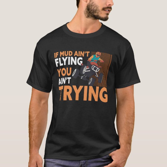 T-shirt If Mud Ain't Flying You Ain't Trying ATV Quad Four (Devant)